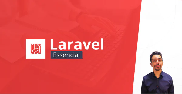 Laravel Essencial: Estrutura, API e projeto na prática